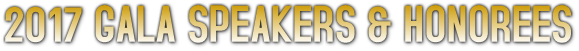 2017 GALA SPEAKERS & HONOREES 2017 GALA SPEAKERS & HONOREES