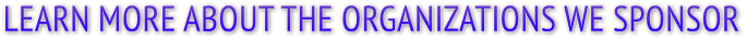 LEARN MORE ABOUT THE ORGANIZATIONS WE SPONSOR LEARN MORE ABOUT THE ORGANIZATIONS WE SPONSOR